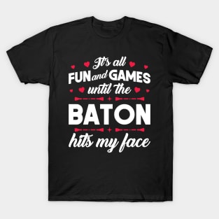 It's Fun And Games Until The Baton Hits My Face - Twirling T-Shirt